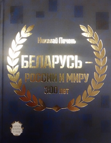 Вышла из печати уникальная книга Николая Печеня «Беларусь — России и миру: 300 лет»